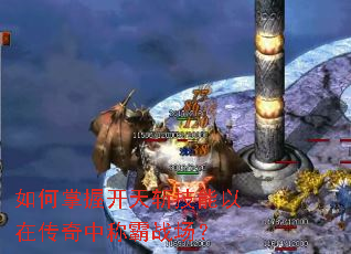 如何掌握开天斩技能以在传奇中称霸战场? 如何掌握开天斩技能以在传奇中称霸战场?