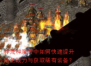 莽荒神魔传中如何快速提升角色战力与获取稀有装备? 莽荒神魔传中如何快速提升角色战力与获取稀有装备?