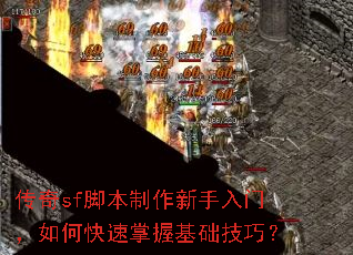 传奇sf脚本制作新手入门,如何快速掌握基础技巧? 传奇sf脚本制作新手入门,如何快速掌握基础技巧?
