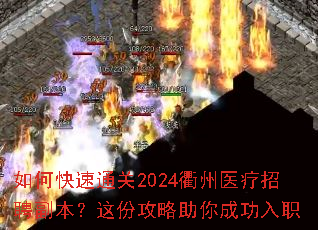 如何快速通关2024衢州医疗招聘副本?这份攻略助你成功入职 如何快速通关2024衢州医疗招聘副本?这份攻略助你成功入职