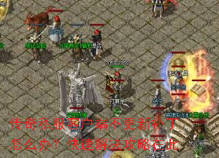 传奇私服客户端不更新补丁怎么办?快速解决攻略在此 传奇私服客户端不更新补丁怎么办?快速解决攻略在此