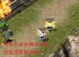 传奇玩家如何获取双倍压镖奖励攻略? 传奇玩家如何获取双倍压镖奖励攻略?