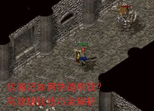 伏魔记如何快速刷钱?高效赚钱技巧全解析 伏魔记如何快速刷钱?高效赚钱技巧全解析