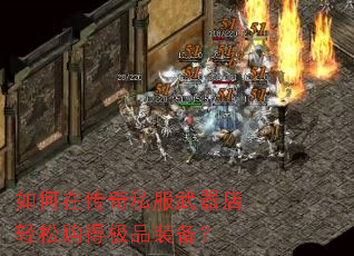 如何在传奇私服武器店轻松购得极品装备? 如何在传奇私服武器店轻松购得极品装备?