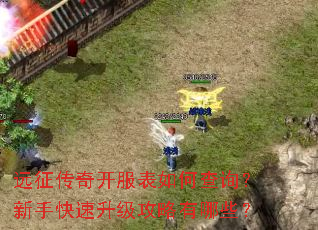 远征传奇开服表如何查询?新手快速升级攻略有哪些? 远征传奇开服表如何查询?新手快速升级攻略有哪些?