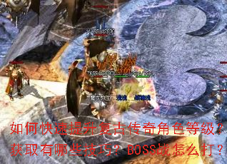 如何快速提升复古传奇角色等级?装备获取有哪些技巧?BOSS战怎么打? 如何快速提升复古传奇角色等级?装备获取有哪些技巧?BOSS战怎么打?