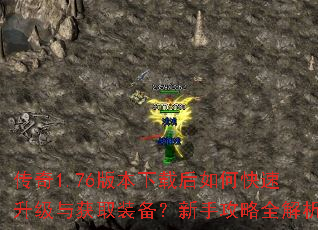 传奇1.76版本下载后如何快速升级与获取装备?新手攻略全解析 传奇1.76版本下载后如何快速升级与获取装备?新手攻略全解析