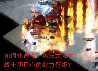 如何快速提升玛法大陆女战士明月心的战力等级? 如何快速提升玛法大陆女战士明月心的战力等级?