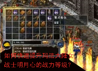 如何快速提升玛法大陆女战士明月心的战力等级? 如何快速提升玛法大陆女战士明月心的战力等级?
