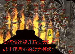 如何快速提升玛法大陆女战士明月心的战力等级? 如何快速提升玛法大陆女战士明月心的战力等级?
