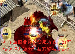 神佑单职业传奇私服攻略:如何快速提升战力与获取稀有装备? 神佑单职业传奇私服攻略:如何快速提升战力与获取稀有装备?