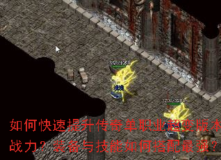 如何快速提升传奇单职业超变版本战力?装备与技能如何搭配最强? 如何快速提升传奇单职业超变版本战力?装备与技能如何搭配最强?