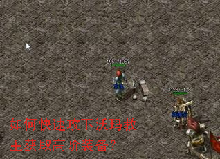 如何快速攻下沃玛教主获取高阶装备? 如何快速攻下沃玛教主获取高阶装备?