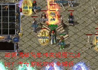 如何调整简单挂实现魔法加速?传奇游戏攻略全解析 如何调整简单挂实现魔法加速?传奇游戏攻略全解析