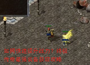 如何快速提升战力?终极传奇最强装备获取攻略 如何快速提升战力?终极传奇最强装备获取攻略