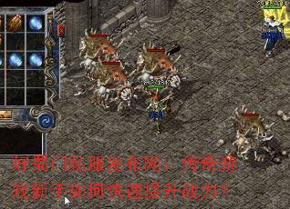 好蜀门私服发布网:传奇游戏新手如何快速提升战力? 好蜀门私服发布网:传奇游戏新手如何快速提升战力?